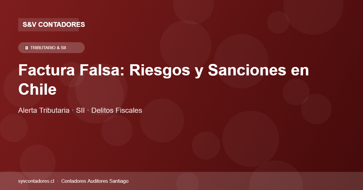 Factura falsa en Chile riesgos y consecuencias tributarias